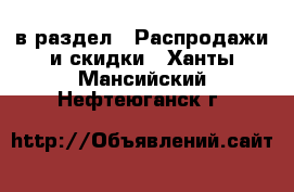  в раздел : Распродажи и скидки . Ханты-Мансийский,Нефтеюганск г.